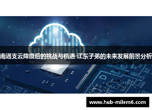 南通支云降级后的挑战与机遇 江东子弟的未来发展前景分析