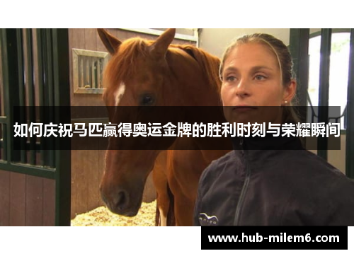 如何庆祝马匹赢得奥运金牌的胜利时刻与荣耀瞬间