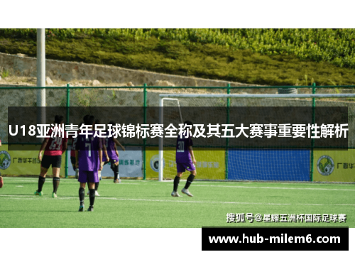 U18亚洲青年足球锦标赛全称及其五大赛事重要性解析