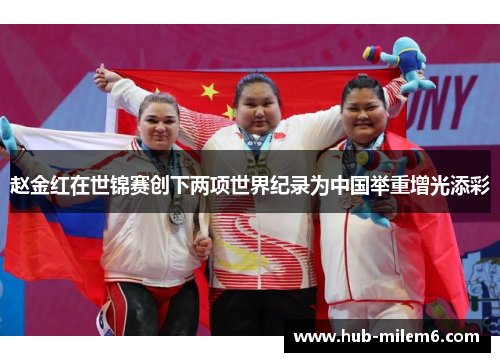 赵金红在世锦赛创下两项世界纪录为中国举重增光添彩